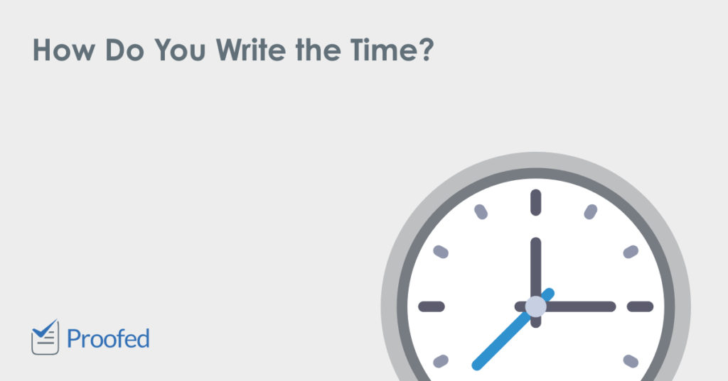 7 Top Tips on Writing the Time | Proofed's Writing Tips